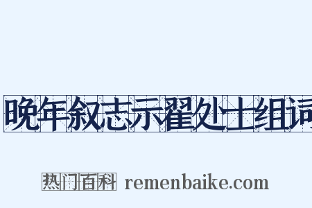 晚年叙志示翟处士组词是什么意思的图片